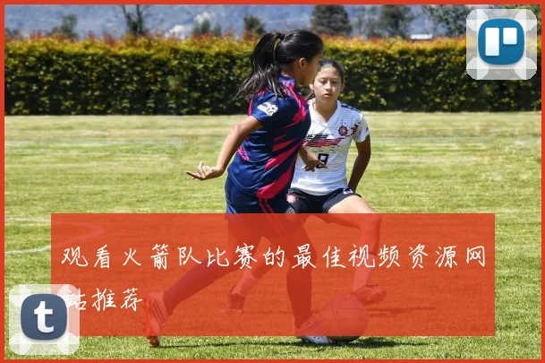 观看火箭队比赛的最佳视频资源网站推荐